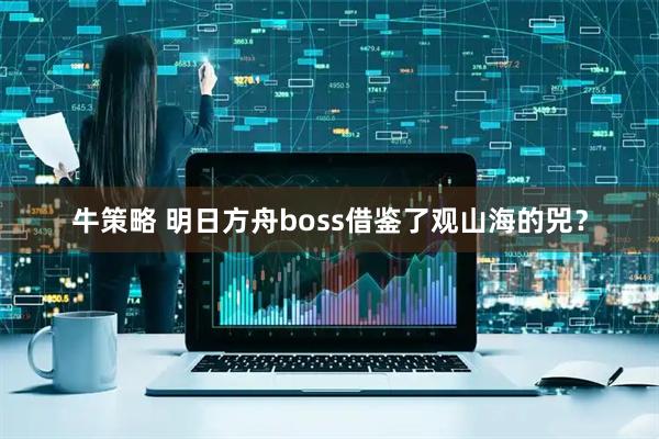 牛策略 明日方舟boss借鉴了观山海的兕？