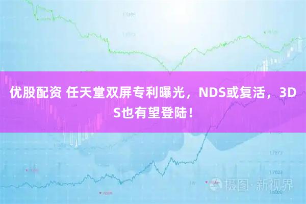 优股配资 任天堂双屏专利曝光，NDS或复活，3DS也有望登陆！
