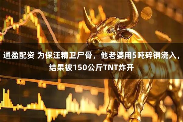 通盈配资 为保汪精卫尸骨，他老婆用5吨碎钢浇入，结果被150公斤TNT炸开